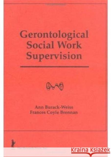 Gerontological Social Work Supervision Ann Burack-Weiss Frances C. Brennan 9780866568272 Haworth Press