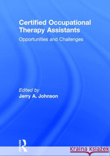 Certified Occupational Therapy Assistants: Opportunities and Challenges Johnson, Jerry A. 9780866568302 Routledge