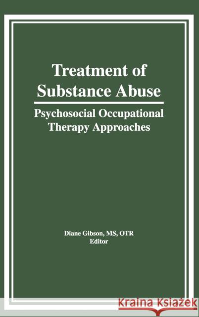 Treatment of Substance Abuse: Psychosocial Occupational Therapy Approaches Gibson, Diane 9780866568388 Haworth Press Inc