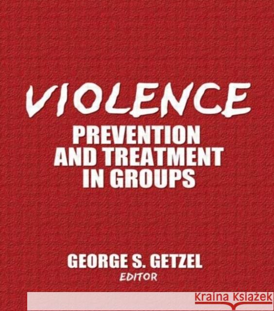 Violence: Prevention and Treatment in Groups Getzel, George 9780866568487 Routledge