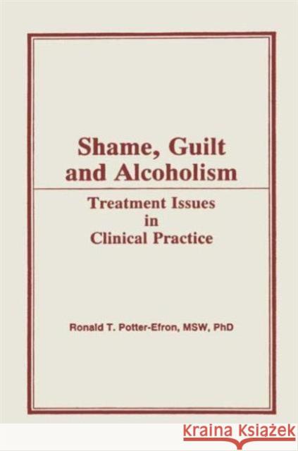 Shame, Guilt, and Alcoholism : Treatment Issues in Clinical Practice Ron Potter-Efron, Bruce Carruth 9780866568555