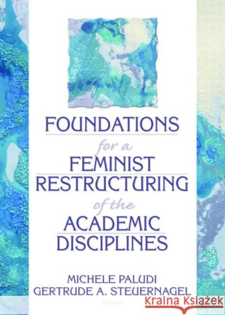 Foundations for a Feminist Restructuring of the Academic Disciplines Michele A. Paludi Gertrude A. Steuernagel 9780866568784 Haworth Press