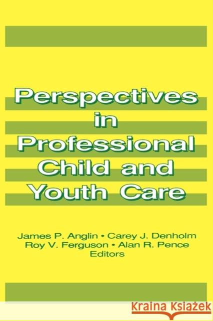 Perspectives in Professional Child and Youth Care James P. Anglin Carey J. Denholm Roy V. Ferguson 9780866568913 Haworth Press