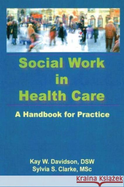 Social Work in Health Care : A Handbook for Practice Kay Davidson 9780866569071 Taylor and Francis