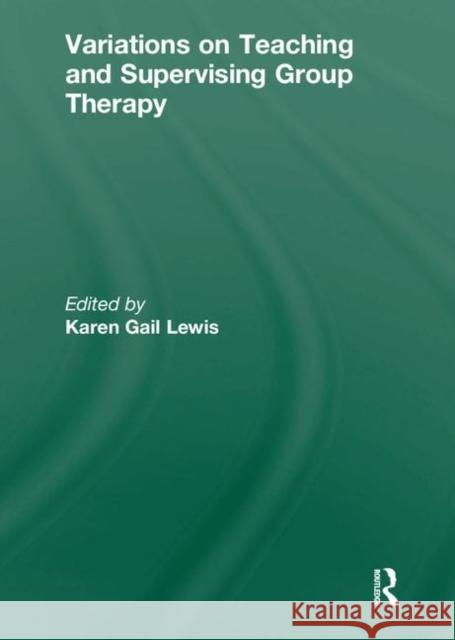 Variations on Teaching and Supervising Group Therapy Karen Gail Lewis 9780866569217 Haworth Press