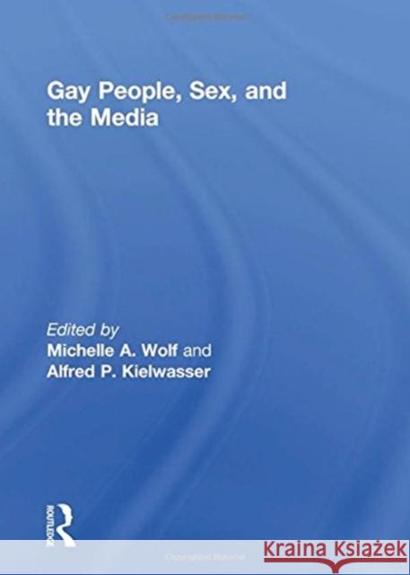 Gay People, Sex, and the Media Michelle Andrea Wolf 9780866569361 Haworth Press