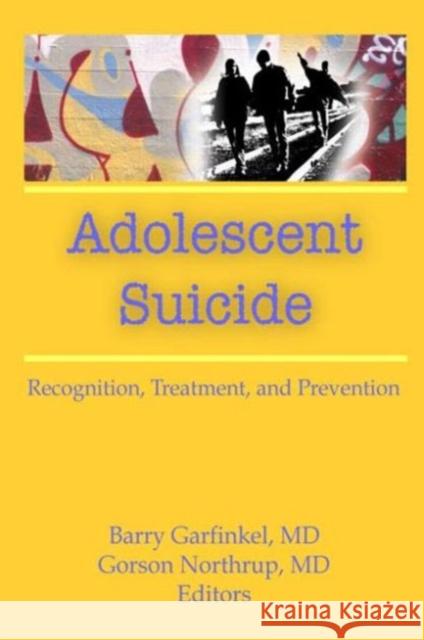 Adolescent Suicide: Recognition, Treatment, and Prevention Garfinkel, Barry 9780866569491 Haworth Press