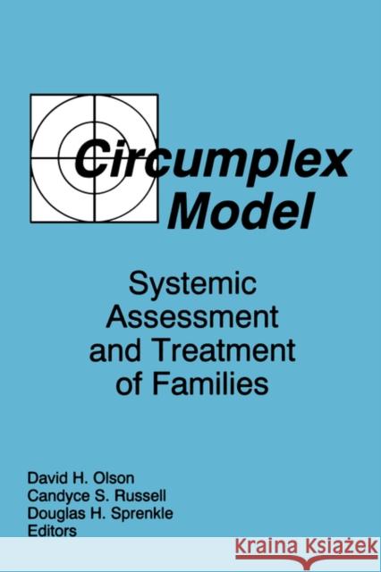 Circumplex Model: Systemic Assessment and Treatment of Families Olson, David 9780866569552