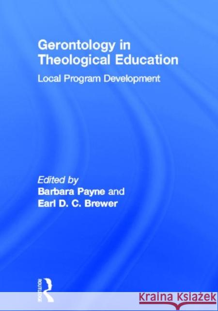 Gerontology in Theological Education: Local Program Development Payne, Barbara 9780866569583 Haworth Press