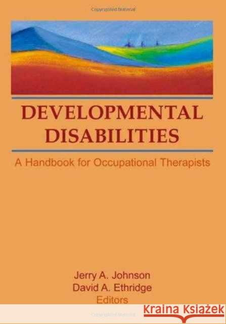 Developmental Disabilities : A Handbook for Occupational Therapists Jerry A. Johnson David A. Ethridge 9780866569590 Haworth Press