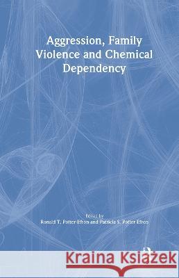 Aggression, Family Violence and Chemical Dependency Patricia S. Potter-Efron Ron Potter-Efron Bruce Carruth 9780866569644 Routledge