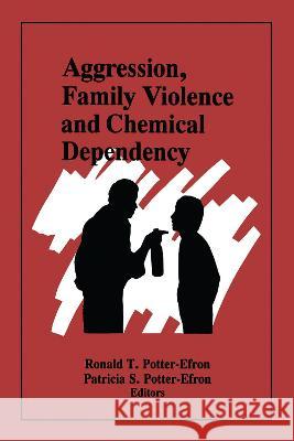 Aggression, Family Violence and Chemical Dependency Ronald T. Potter-Efron Patricia S. Potter-Efron 9780866569774 Haworth Press