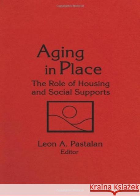 Aging in Place : The Role of Housing and Social Supports Leon A. Pastalan 9780866569811