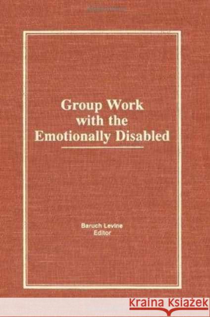Group Work With the Emotionally Disabled Baruch Levine 9780866569941