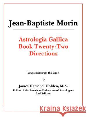 Astrologia Gallica Book 22 Jean-Baptiste Morin, James Herschel Holden 9780866904254 American Federation of Astrologers Inc