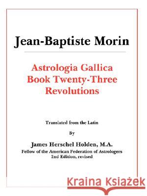 Astrologia Gallica Book 23 J-B Morin James Herschel Holden 9780866905152 American Federation of Astrologers