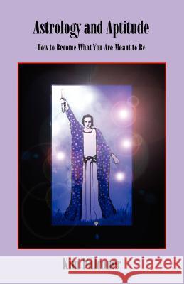 Astrology and Aptitude: How to Become What You Were Meant to Be Falconer, Kim 9780866905367