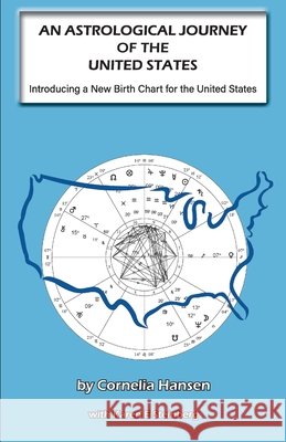 AN ASTROLOGICAL JOURNEY OF THE UNITED STATES - Introducing a New Birth Chart for the United States Cornelia Hansen Karen E. Steinberg 9780866906968