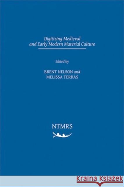 Digitizing Medieval and Early Modern Material Culture: Volume 3 Nelson, Brent 9780866984744 Acmrs (Arizona Center for Medieval and Renais