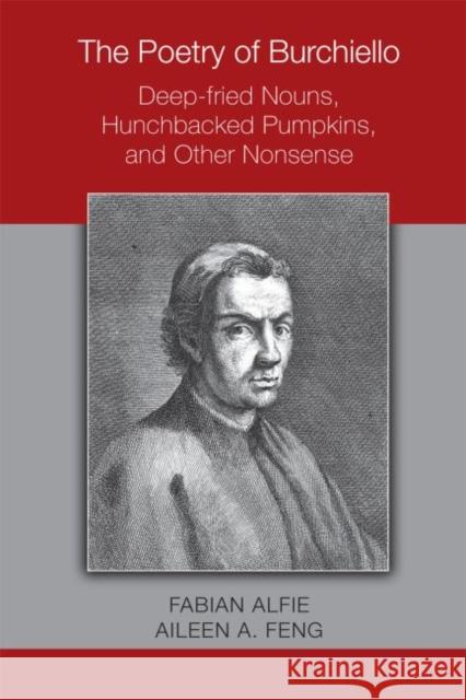 The Poetry of Burchiello: Deep-Fried Nouns, Hunchbacked Pumpkins, and Other Nonsense: Volume 495 Alfie, Fabian 9780866985505 Acmrs Publications
