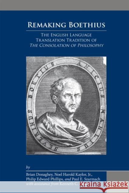 Remaking Boethius: The English Language Translation Tradition of the Consolation of Philosophy: Volume 505 Donaghey, Brian 9780866985604 Arizona Center for Medieval and Renaissance S