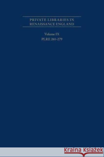 Private Libraries in Renaissance England: A Collection and Catalogue of Tudor and Early Stuart Book-Lists Volume IX: Plre 261-279volume 506 Fehrenbach, R. J. 9780866985611