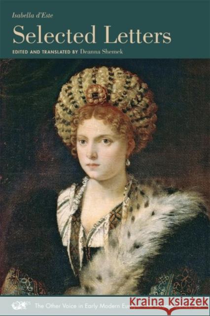 Selected Letters: Volume 54 D'Este, Isabella 9780866985727 Acmrs Publications