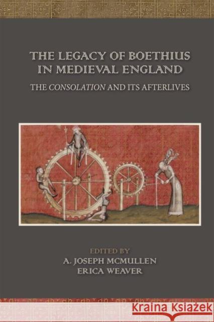 The Legacy of Boethius in Medieval England: The Consolation and Its Afterlives: Volume 525 McMullen, A. Joseph 9780866985819