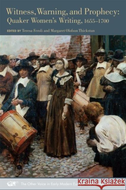 Witness, Warning, and Prophecy: Quaker Women's Writing, 1655-1700volume 60 Feroli, Teresa 9780866985840 Acmrs Publications