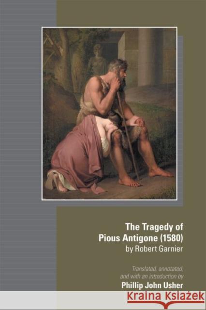 The Tragedy of Pious Antigone (1580) by Robert Garner: Volume 555 Usher, Phillip John 9780866986137 State University of New York at Binghamton,Me