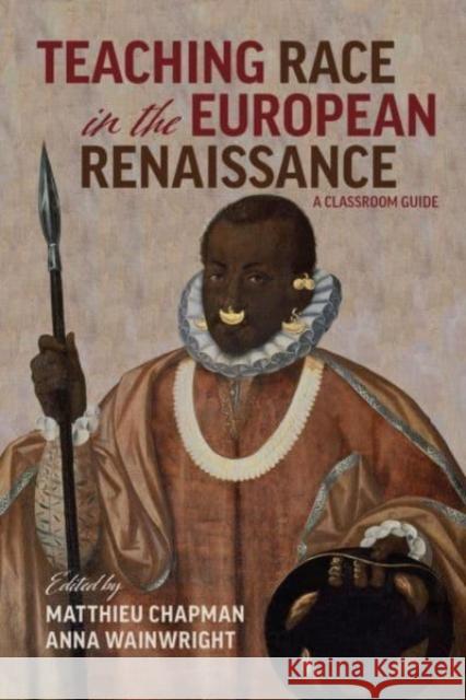 Teaching Race in the European Renaissance: A Classroom Guide: A Classroom Guide Wainwright, Anna 9780866988353