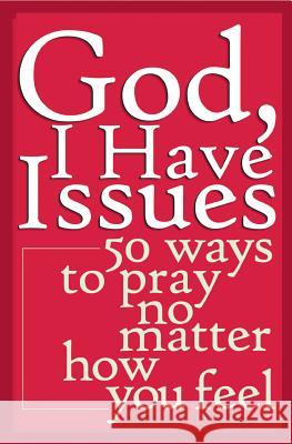 God, I Have Issues: 50 Ways to Pray No Matter How You Feel Mark E. Thibodeaux 9780867165364