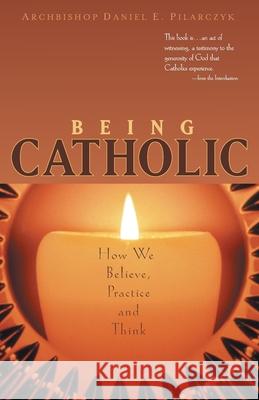 Being Catholic: How We Believe, Practice and Think Daniel E. Pilarczyk 9780867167085