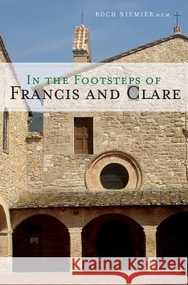 In the Footsteps of Francis and Clare Roch Niemier 9780867167931