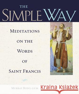 Simple Way: Meditations on the Words of Saint Francis Bodo, Murray 9780867169140 Saint Anthony Messenger Press