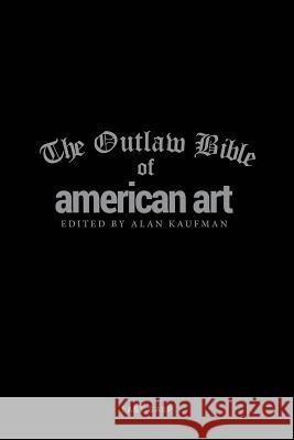 The Outlaw Bible of American Art Alan Kaufman 9780867198218 Last Gasp