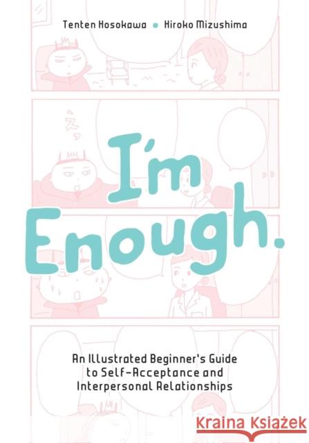 I'm Enough: An Illustrated Beginner's Guide to Self-Acceptance And Interpersonal Relationships Hiroko Mizushima 9780867198997 Last Gasp
