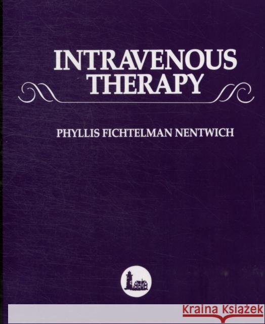Intravenous Therapy: A Comprehensive Application of Intravenous Therapy Nentwich, Phyllis Fichtelman 9780867204193 Jones & Bartlett Publishers
