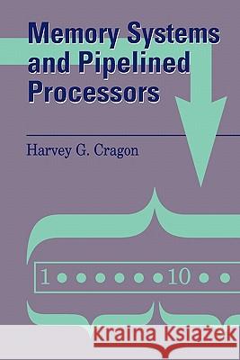 Memory Systems and Pipelined Processors Harvey G. Cragon 9780867204742 JONES AND BARTLETT PUBLISHERS, INC