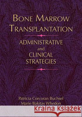 Bone Marrow Transplantation: Administrative Strategies & Clinical Concerns Buchsel, Patricia Corcoran 9780867206913 Jones & Bartlett Publishers