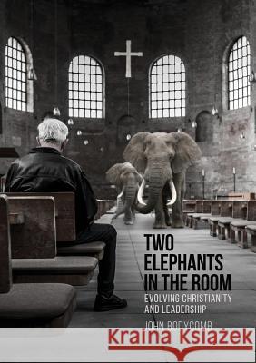 Two Elephants in the Room: Evolving Christianity and Leadership John Bodycomb 9780867860092 Spectrum Publications