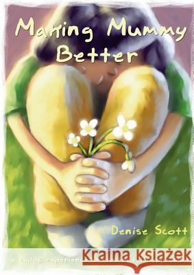 Making Mummy Better: a childs experience of postnatal depression Scott, Denise 9780867863154 Spectrum Publications