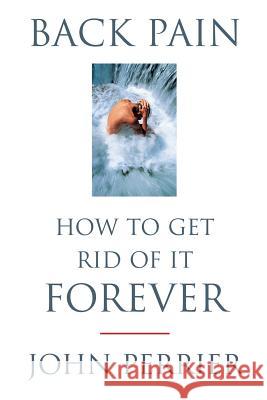 Back Pain: How to Get Rid of It Forever John Perrier MR John Perrier 9780868066752 Hale & Iremonger Pty Limited