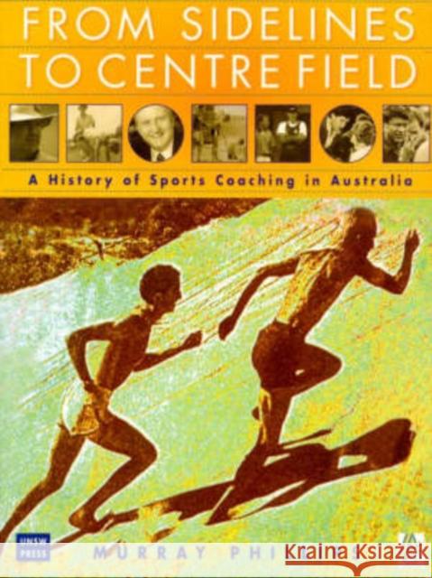 From Sidelines to Centre Field: A History of Sports Coaching in Australia Phillips, Murray G. 9780868404103 UNSW Press
