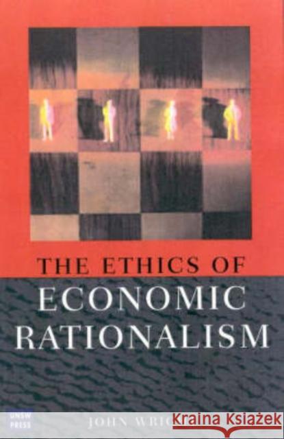 Ethics of Economic Rationalism John Wright 9780868406619 University of New South Wales Press