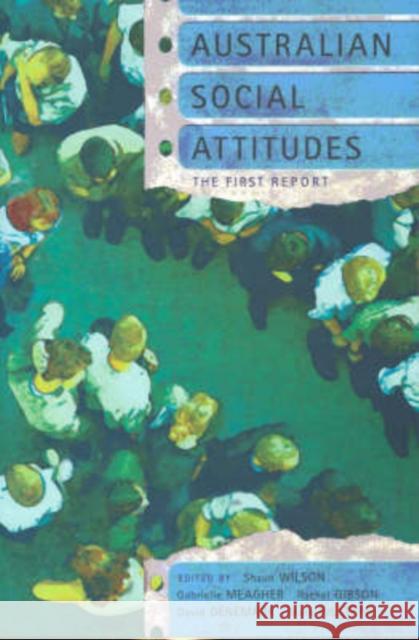 Australian Social Attitudes: The First Report Wilson, Shaun 9780868406718 UNSW Press