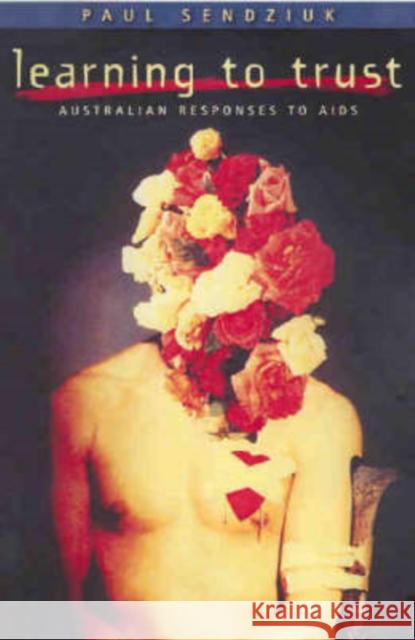 Learning to Trust: Australian Responses to AIDS Sendziuk, Paul 9780868407180 University of New South Wales Press