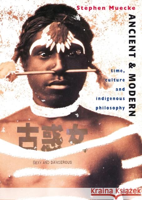 Ancient and Modern: Time, Culture and Indigenous Philosophy Muecke, Stephen 9780868407869 University of New South Wales Press