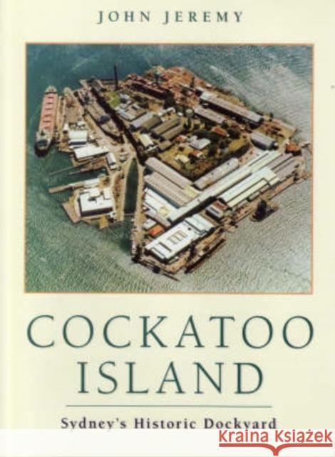 Cockatoo Island : Sydney's Historic Dockyard John Jeremy 9780868408170