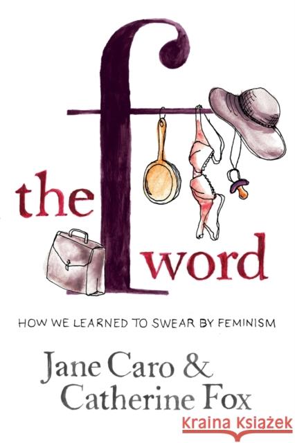 The F Word : How we learned to swear by feminism Jane Caro 9780868408231 UNSW Press